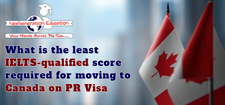 What is the least IELTS-qualified score required for moving to Canada on PR Visa